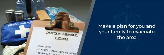 Make a plan for you and your family to evacuate the area - first aid kit and disaster preparedness checklist